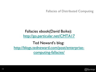 Fallacies of Distributed Computing
Fallacies ebook(David Boike):
http://go.particular.net/CMTA17
Ted Neward’s blog:
http://blogs.tedneward.com/post/enterprise-
computing-fallacies/
@farmar11
 