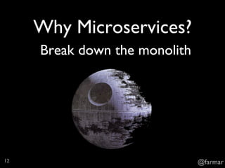 Why Microservices?
Break down the monolith
@farmar12
 