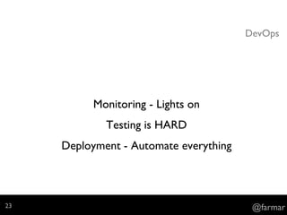 DevOps
Monitoring - Lights on
Testing is HARD
Deployment - Automate everything
@farmar23
 