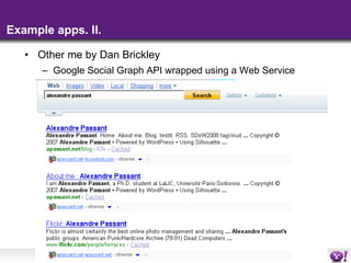Example apps. II. Other me by Dan Brickley Google Social Graph API wrapped using a Web Service 