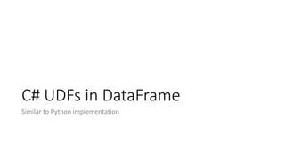 C# UDFs in DataFrame
Similar to Python implementation
 