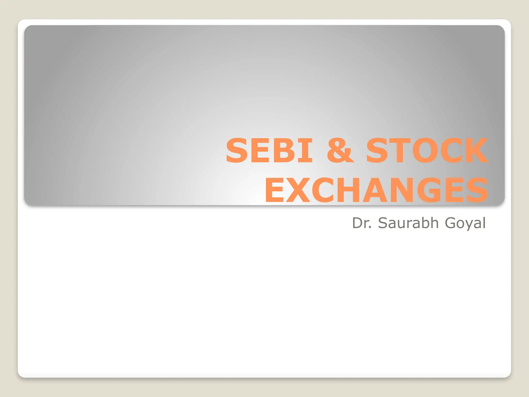 SEBI & STOCK
EXCHANGES
Dr. Saurabh Goyal
 