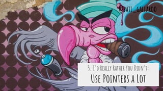 5. I'd Really Rather You Didn't:
Use Pointers a Lot
@pati_gallardo
 