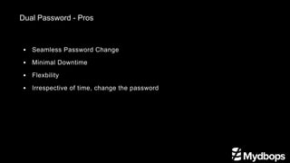 Seamless Password Change
Minimal Downtime
Flexbility
Irrespective of time, change the password
Dual Password - Pros
 