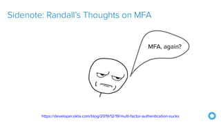 https://developer.okta.com/blog/2019/12/19/multi-factor-authentication-sucks
Sidenote: Randall’s Thoughts on MFA
 