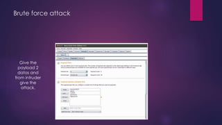 Brute force attack
Give the
payload 2
datas and
from intruder
give the
attack.
 