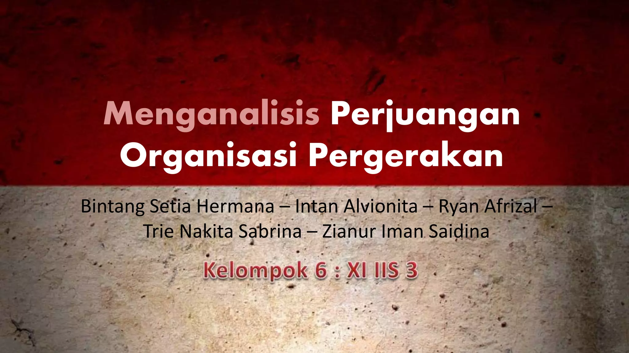 Menganalisis Perjuangan
Organisasi Pergerakan
Bintang Setia Hermana – Intan Alvionita – Ryan Afrizal –
Trie Nakita Sabrina – Zianur Iman Saidina
 