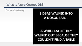 It’s a NoSQL offering!
3 DBAS WALKED INTO
A NOSQL BAR….
A WHILE LATER THEY
WALKED OUT BECAUSE THEY
COULDN’T FIND A TABLE
 