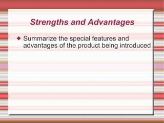Strengths and Advantages Summarize the special features and advantages of the product being introduced 