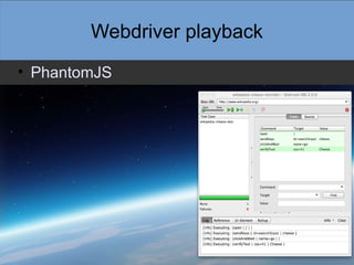 Webdriver playback
• PhantomJS
 