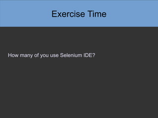 Exercise Time



How many of you use Selenium IDE?
 