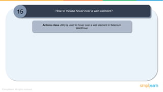 15 How to mouse hover over a web element?
Actions class utility is used to hover over a web element in Selenium
WebDriver
 