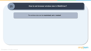 25 How to set browser window size in WebDriver?
The window size can be maximized, set or resized
 