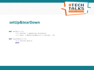 setUp&tearDown
def setUp(self):
self.driver = webdriver.Firefox()
self.wait = WebDriverWait(self.driver, 10)
def tearDown(self):
self.driver.quit()
pass
 