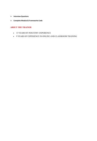 Interview Questions
Complete Module & Frameworks Code
ABOUT THE TRAINER
 13 YEARS OF INDUSTRY EXPERIENCE
 9 YEARS OF EXPERIENCE IN ONLINE AND CLASSROOM TRAINING
 