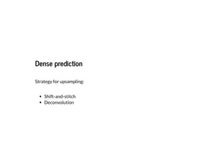Dense predictionDense prediction
Strategy for upsampling:
Shift-and-stitch
Deconvolution
 