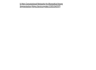 U-Net: Convolutional Networks for Biomedical Image
Segmentation (https://arxiv.org/abs/1505.04597)
 