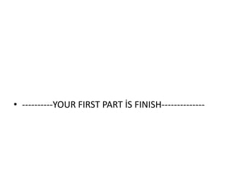 • ----------YOUR FIRST PART İS FINISH--------------
 