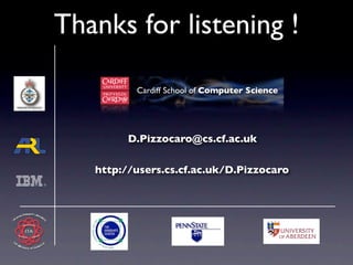 Thanks for listening !

          Cardiff School of Computer Science




         D.Pizzocaro@cs.cf.ac.uk

   http://users.cs.cf.ac.uk/D.Pizzocaro
 