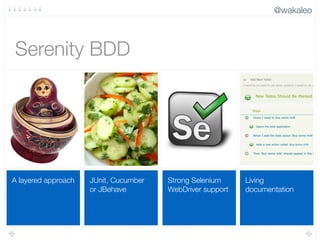 @wakaleo
Living
documentation
Strong Selenium
WebDriver support
JUnit, Cucumber
or JBehave
A layered approach
Serenity BDD
 