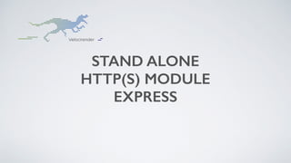 STAND ALONE
HTTP(S) MODULE
EXPRESS
 