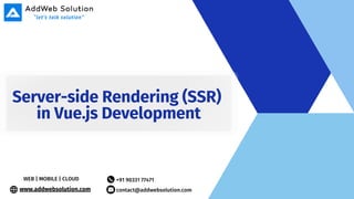 Server-side Rendering (SSR)
in Vue.js Development
+91 90331 77471
contact@addwebsolution.com
WEB | MOBILE | CLOUD
www.addwebsolution.com
 