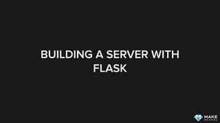 BUILDING A SERVER WITH
FLASK
 