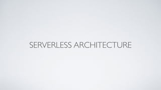 SERVERLESS ARCHITECTURE
 