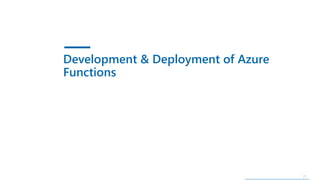 21
Development & Deployment of Azure
Functions
 