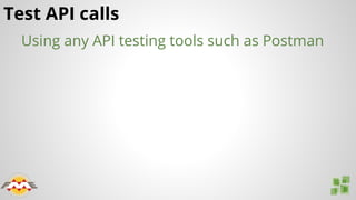 Test API calls
Using any API testing tools such as Postman
 