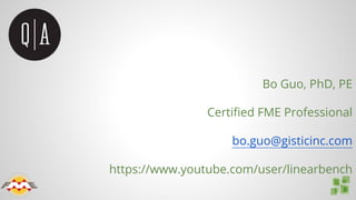 Bo Guo, PhD, PE
Certified FME Professional
bo.guo@gisticinc.com
https://www.youtube.com/user/linearbench
 