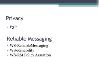 Privacy P3P  Reliable Messaging WS-ReliableMessaging  WS-Reliability  WS-RM Policy Assertion  