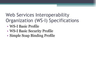 Web Services Interoperability Organization (WS-I) Specifications WS-I Basic Profile  WS-I Basic Security Profile  Simple Soap Binding Profile  