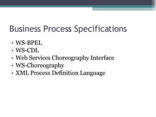 Business Process Specifications WS-BPEL  WS-CDL  Web Services Choreography Interface  WS-Choreography  XML Process Definition Language  