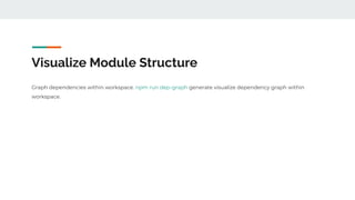 Visualize Module Structure
Graph dependencies within workspace. npm run dep-graph generate visualize dependency graph within
workspace.
 