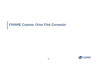 10
FIWARE Cosmos: Orion Flink Connector
 
