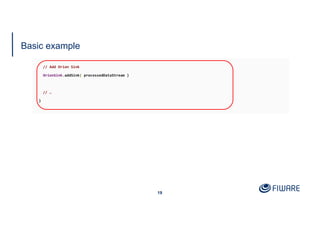 Basic example
19
// Add Orion Sink
OrionSink.addSink( processedDataStream )
// …
}
 