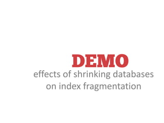effects of shrinking databases
on index fragmentation
 