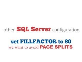 other configuration
we want to avoid PAGE SPLITS
 
