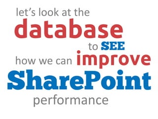 let’s look at the
databaseto
improvehow we can
performance
 