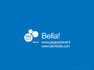 Bella!
www.peppedotnet.it
www.dev4side.com

34

| SharePoint Saturday Italy – Rome – 25 January 2014

 