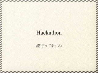 Hackathon

流行ってますね
 