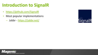 Introduction to SignalR
• https://github.com/SignalR
• Most popular implementations
– Jabbr - https://jabbr.net/
 