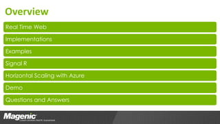 Overview
Real Time Web
Implementations
Examples
Signal R
Horizontal Scaling with Azure
Demo
Questions and Answers
 