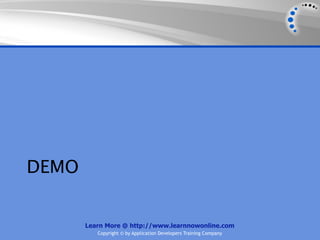 DEMO


       Learn More @ http://www.learnnowonline.com
          Copyright © by Application Developers Training Company
 