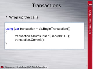 Transactions
• Wrap up the calls
using (var transaction = db.BeginTransaction())
{
transaction.albums.Insert(GenreId: 1...);
transaction.Commit();
}

40

 