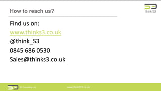 www.10ZiG.co
Power. Speed.
How to reach us?
Find us on:
www.thinks3.co.uk
@think_S3
0845 686 0530
Sales@thinks3.co.uk
www.thinkS3.co.ukS3 Consulting Ltd.
 