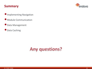 Summary 
IN YOUR ZONE 
19 
•Implementing Navigation 
•Module Communication 
•Data Management 
•Data Caching 
 