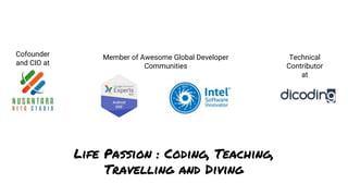 Cofounder
and CIO at
Member of Awesome Global Developer
Communities
Technical
Contributor
at
Life Passion : Coding, Teaching,
Travelling and Diving
 