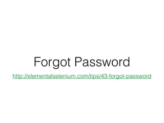 Forgot Password
http://elementalselenium.com/tips/43-forgot-password
 